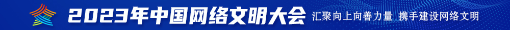 专操50岁老阿姨一级片2023年中国网络文明大会